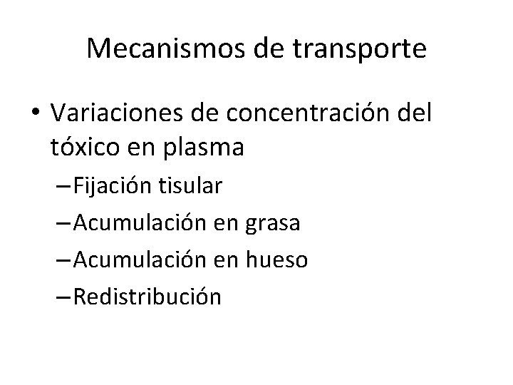 Mecanismos de transporte • Variaciones de concentración del tóxico en plasma – Fijación tisular