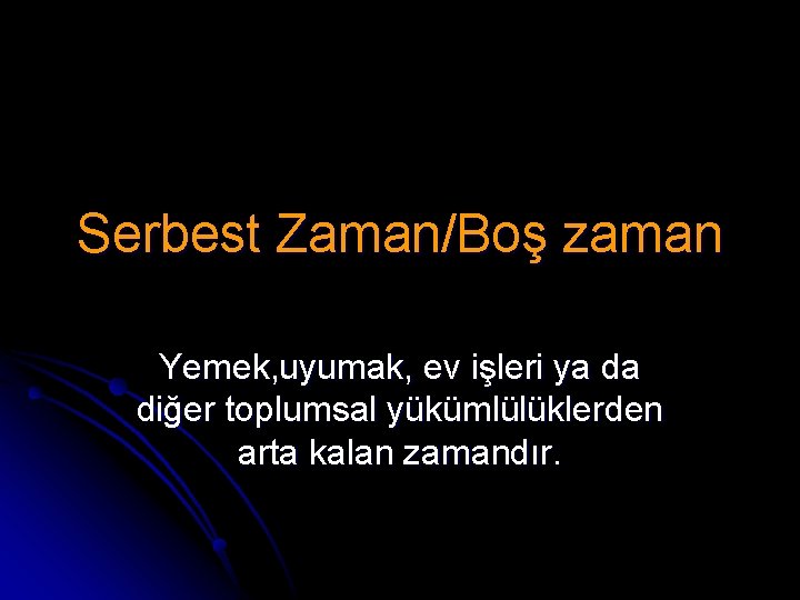 Serbest Zaman/Boş zaman Yemek, uyumak, ev işleri ya da diğer toplumsal yükümlülüklerden arta kalan