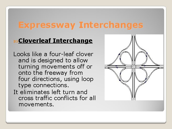 Expressway Interchanges Cloverleaf Interchange Looks like a four-leaf clover and is designed to allow