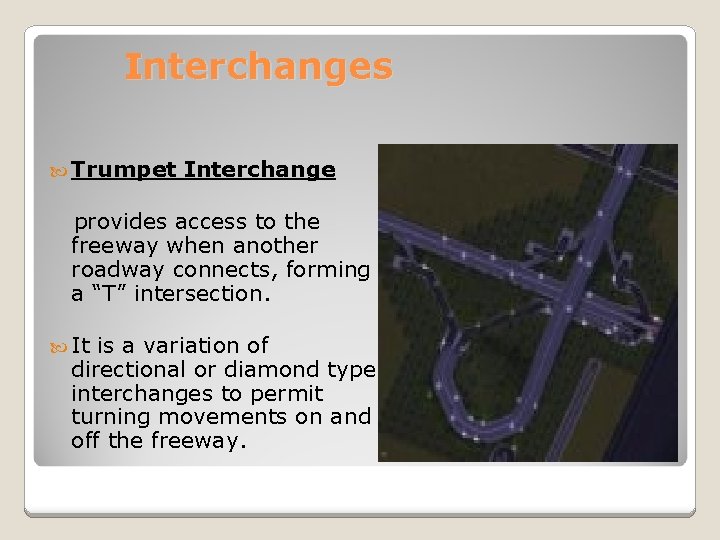 Interchanges Trumpet Interchange provides access to the freeway when another roadway connects, forming a