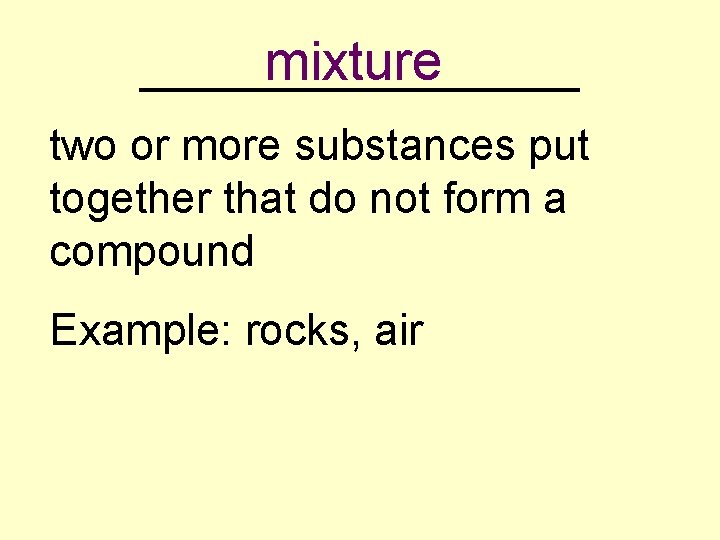 mixture _________ two or more substances put together that do not form a compound
