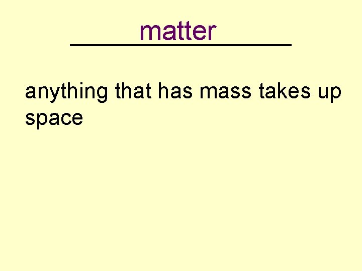 matter _________ anything that has mass takes up space 