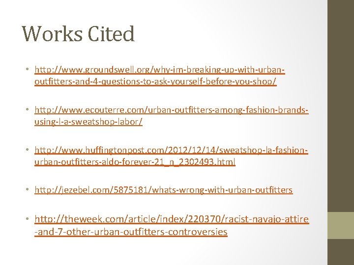 Works Cited • http: //www. groundswell. org/why-im-breaking-up-with-urbanoutfitters-and-4 -questions-to-ask-yourself-before-you-shop/ • http: //www. ecouterre. com/urban-outfitters-among-fashion-brandsusing-l-a-sweatshop-labor/ •