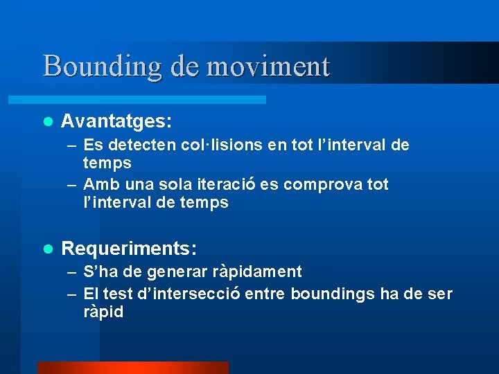 Bounding de moviment l Avantatges: – Es detecten col·lisions en tot l’interval de temps