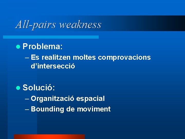 All-pairs weakness l Problema: – Es realitzen moltes comprovacions d’intersecció l Solució: – Organització