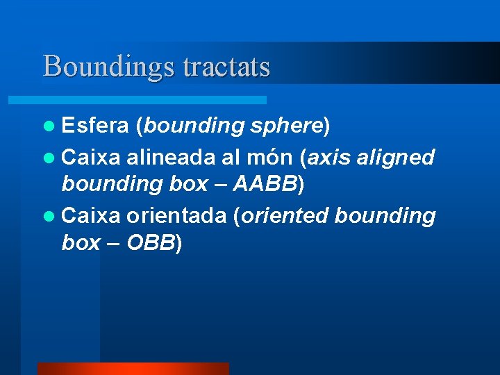 Boundings tractats l Esfera (bounding sphere) l Caixa alineada al món (axis aligned bounding