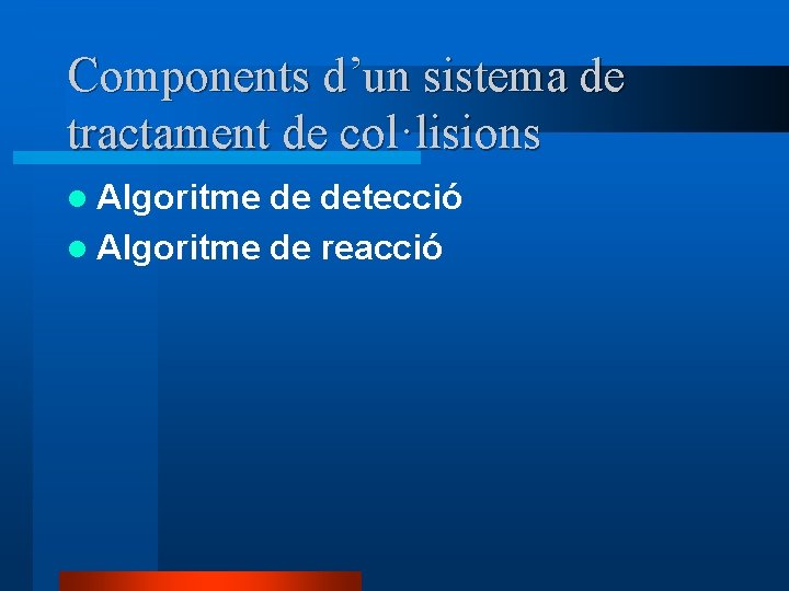 Components d’un sistema de tractament de col·lisions l Algoritme de detecció l Algoritme de