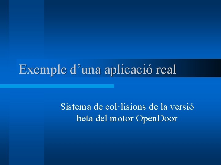 Exemple d’una aplicació real Sistema de col·lisions de la versió beta del motor Open.