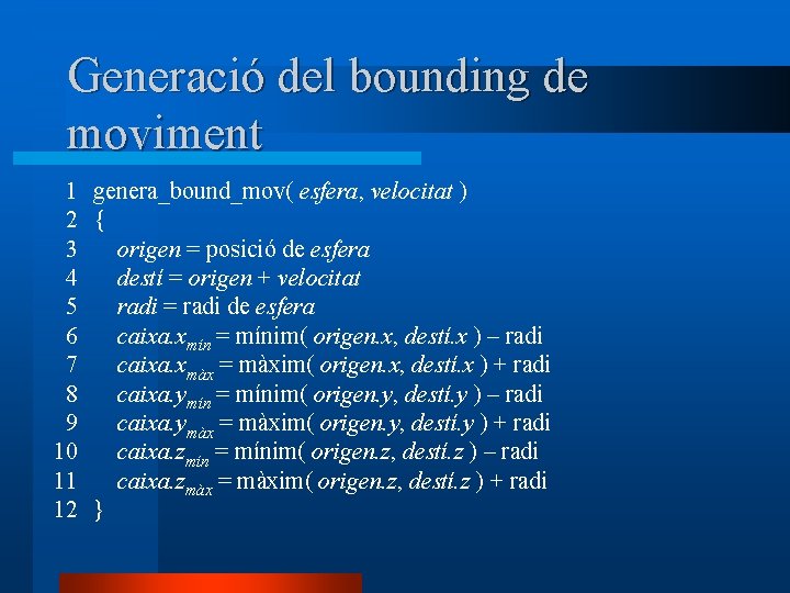 Generació del bounding de moviment 1 genera_bound_mov( esfera, velocitat ) 2 { 3 origen