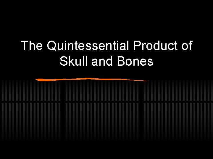 The Quintessential Product of Skull and Bones 