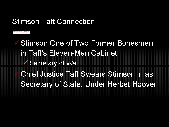 Stimson-Taft Connection ü Stimson One of Two Former Bonesmen in Taft’s Eleven-Man Cabinet ü