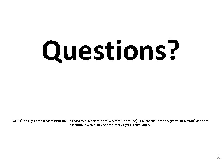 Questions? GI Bill® is a registered trademark of the United States Department of Veterans
