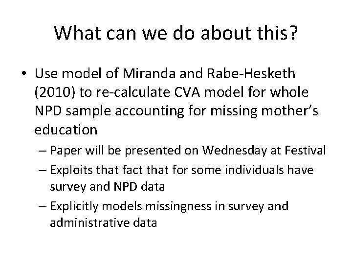 What can we do about this? • Use model of Miranda and Rabe-Hesketh (2010)