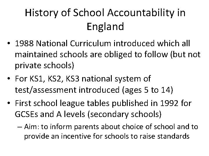 History of School Accountability in England • 1988 National Curriculum introduced which all maintained