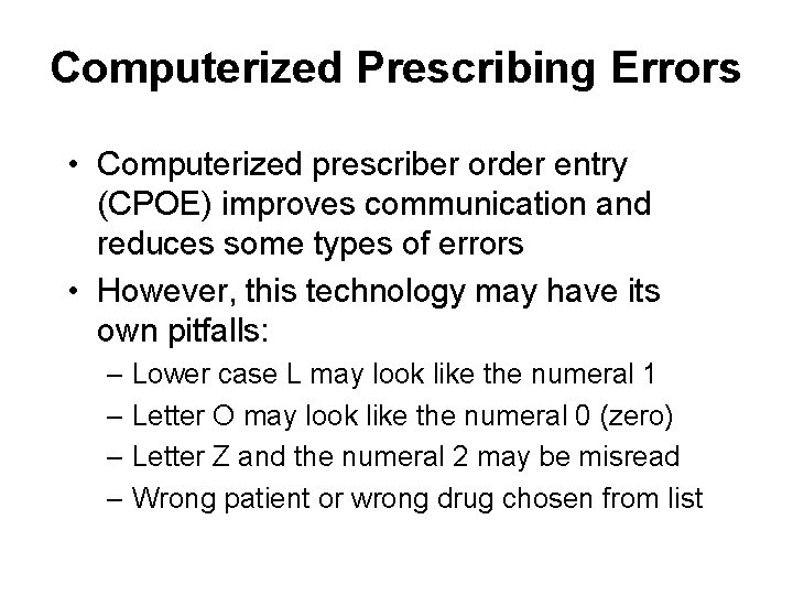 Computerized Prescribing Errors • Computerized prescriber order entry (CPOE) improves communication and reduces some