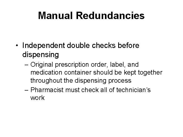 Manual Redundancies • Independent double checks before dispensing – Original prescription order, label, and