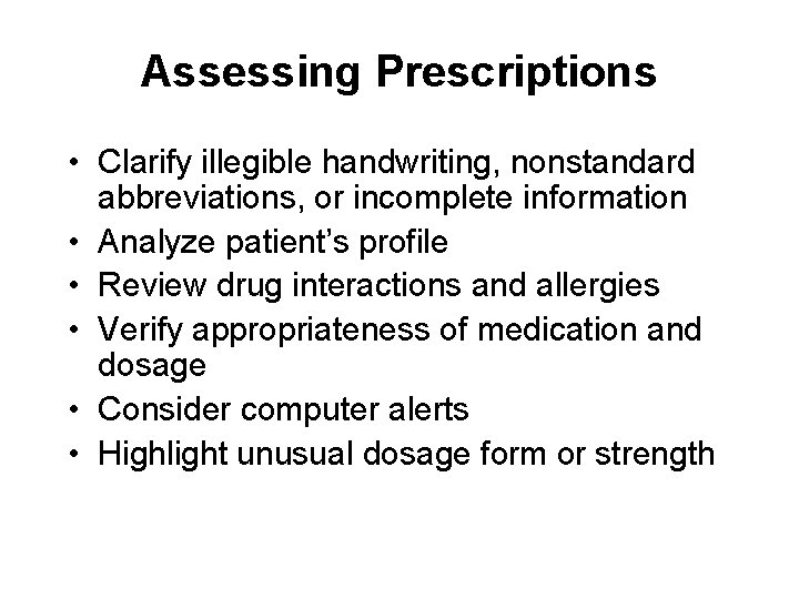 Assessing Prescriptions • Clarify illegible handwriting, nonstandard abbreviations, or incomplete information • Analyze patient’s