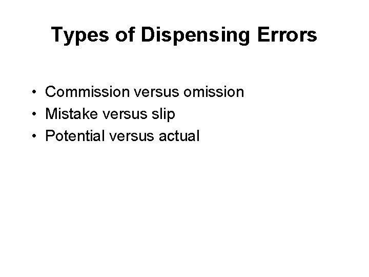 Types of Dispensing Errors • Commission versus omission • Mistake versus slip • Potential