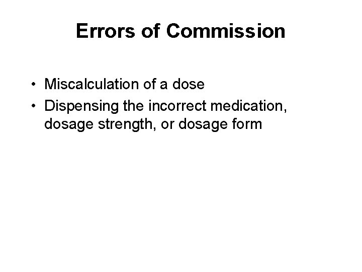 Errors of Commission • Miscalculation of a dose • Dispensing the incorrect medication, dosage