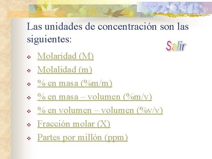 Las unidades de concentración son las siguientes: v v v v Molaridad (M) Molalidad