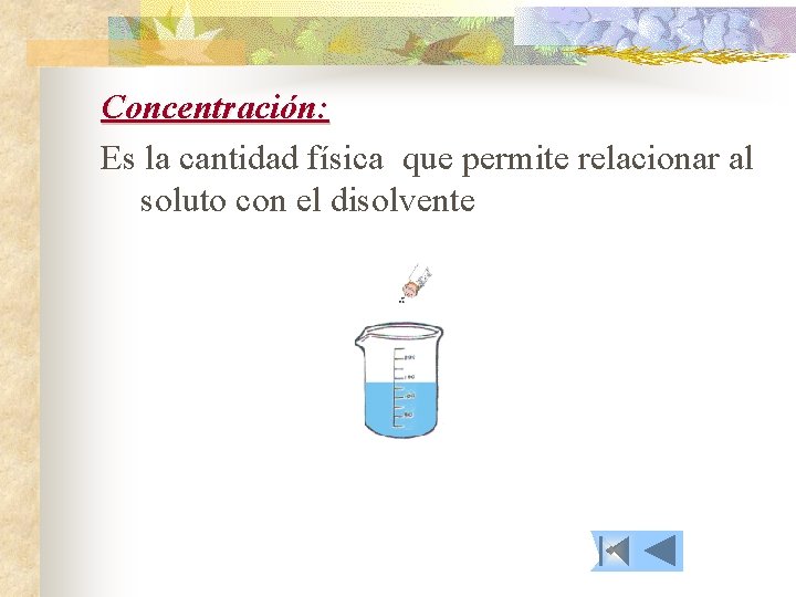 Concentración: Es la cantidad física que permite relacionar al soluto con el disolvente 