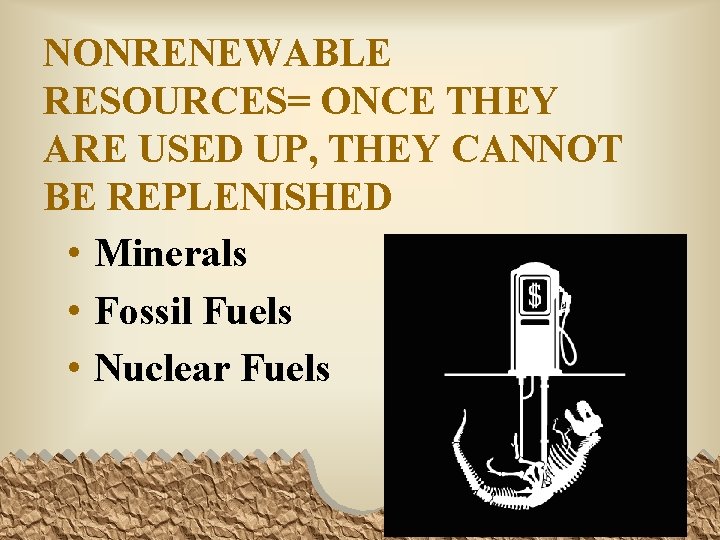 NONRENEWABLE RESOURCES= ONCE THEY ARE USED UP, THEY CANNOT BE REPLENISHED • Minerals •