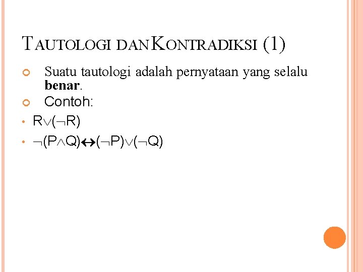 TAUTOLOGI DAN KONTRADIKSI (1) Suatu tautologi adalah pernyataan yang selalu benar. Contoh: • R