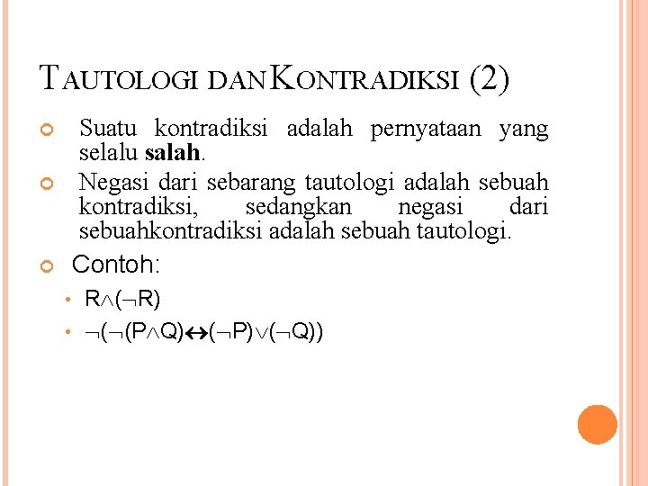 TAUTOLOGI DAN KONTRADIKSI (2) Suatu kontradiksi adalah pernyataan yang selalu salah. Negasi dari sebarang