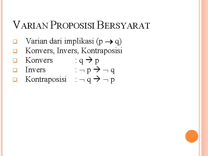 VARIAN PROPOSISI BERSYARAT q q q Varian dari implikasi (p q) Konvers, Invers, Kontraposisi