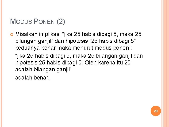 MODUS PONEN (2) Misalkan implikasi “jika 25 habis dibagi 5, maka 25 bilangan ganjil”