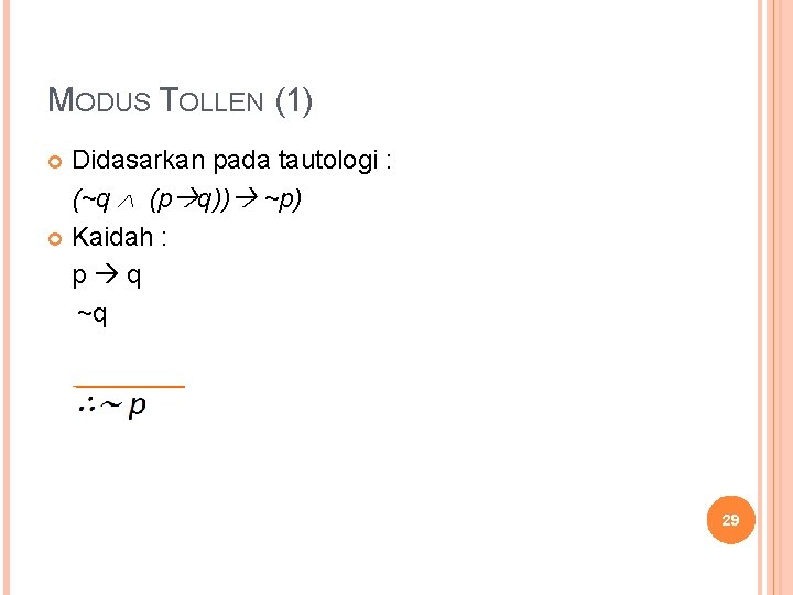 MODUS TOLLEN (1) Didasarkan pada tautologi : (~q (p q)) ~p) Kaidah : p