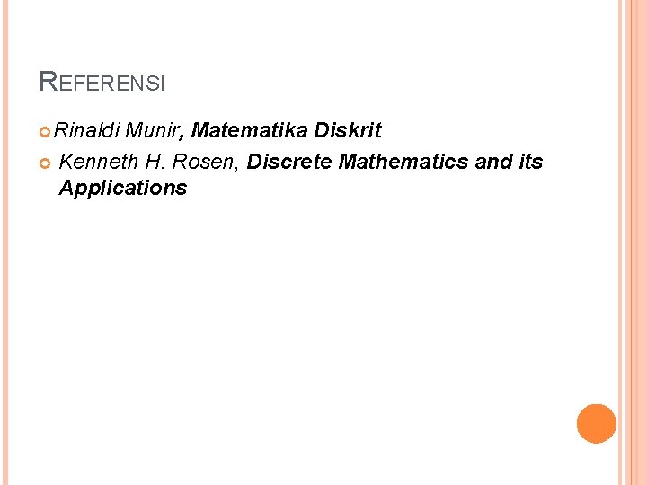 REFERENSI Rinaldi Munir, Matematika Diskrit Kenneth H. Rosen, Discrete Mathematics and its Applications 