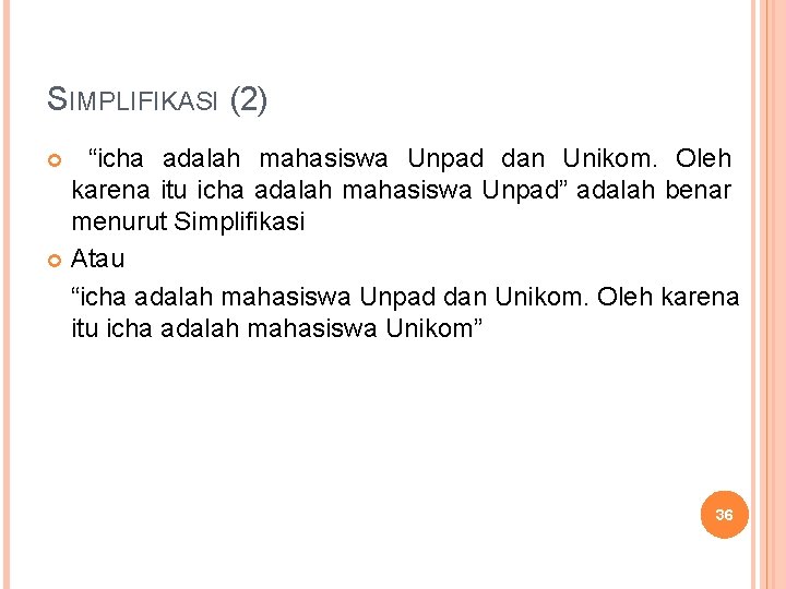 SIMPLIFIKASI (2) “icha adalah mahasiswa Unpad dan Unikom. Oleh karena itu icha adalah mahasiswa