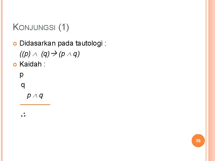 KONJUNGSI (1) Didasarkan pada tautologi : ((p) (q) (p q) Kaidah : p q