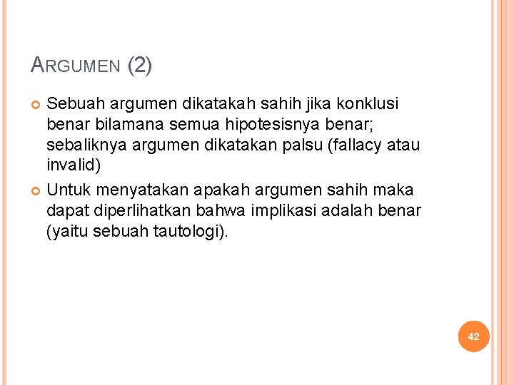 ARGUMEN (2) Sebuah argumen dikatakah sahih jika konklusi benar bilamana semua hipotesisnya benar; sebaliknya