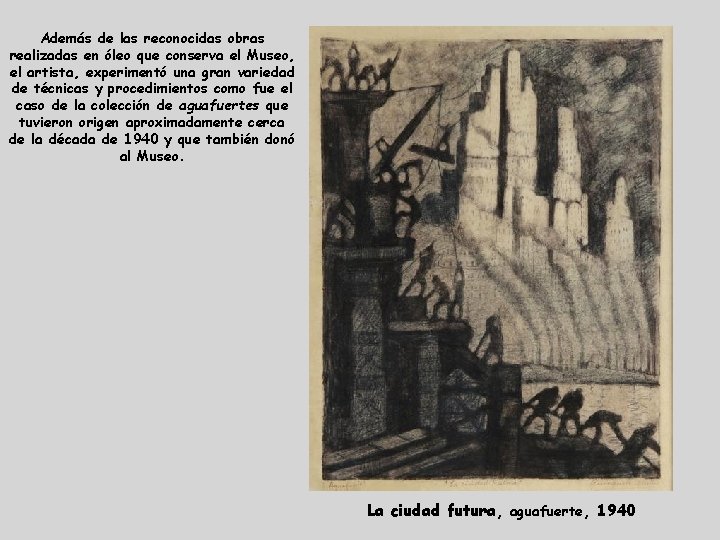 Además de las reconocidas obras realizadas en óleo que conserva el Museo, el artista,