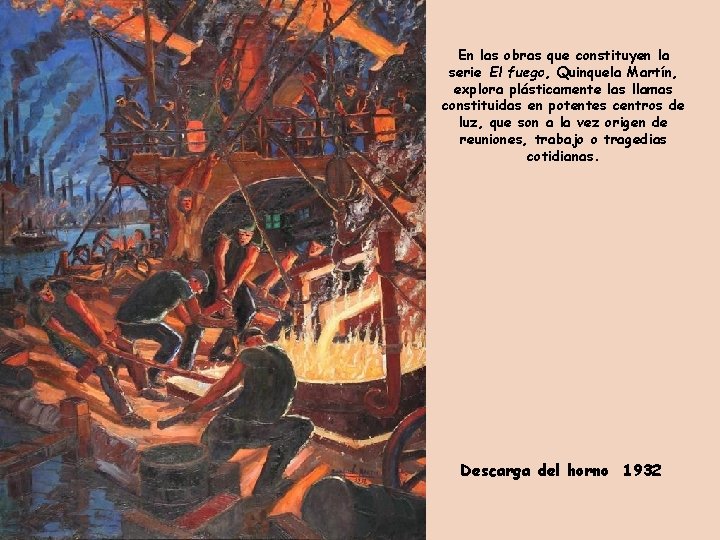 En las obras que constituyen la serie El fuego, Quinquela Martín, explora plásticamente las