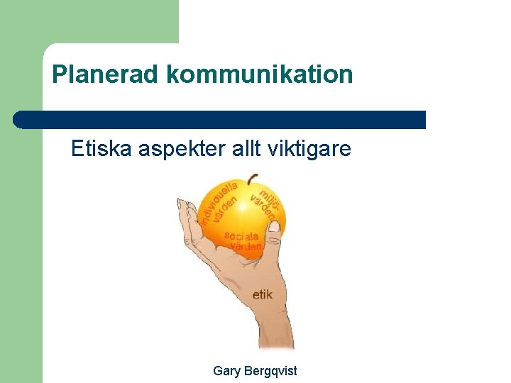 Planerad kommunikation Etiska aspekter allt viktigare Gary Bergqvist 