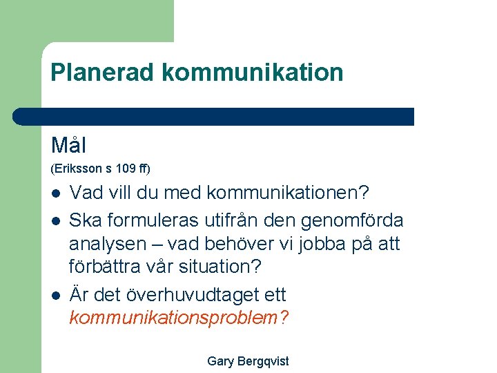 Planerad kommunikation Mål (Eriksson s 109 ff) l l l Vad vill du med