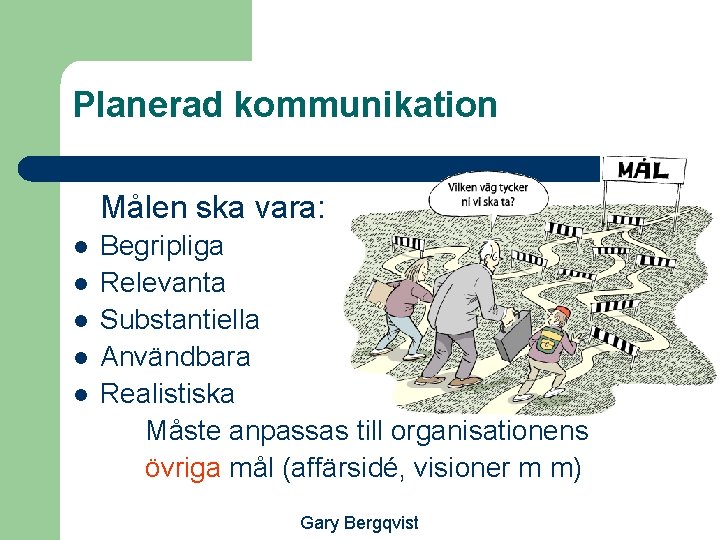 Planerad kommunikation Målen ska vara: l l l Begripliga Relevanta Substantiella Användbara Realistiska Måste