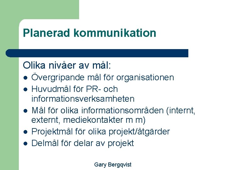 Planerad kommunikation Olika nivåer av mål: l l l Övergripande mål för organisationen Huvudmål