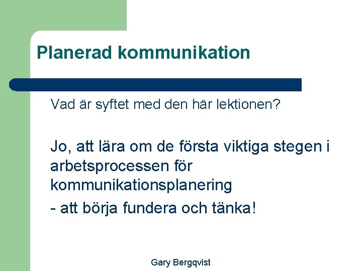 Planerad kommunikation Vad är syftet med den här lektionen? Jo, att lära om de