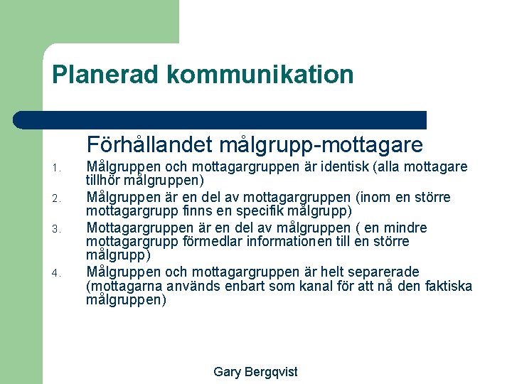 Planerad kommunikation Förhållandet målgrupp-mottagare 1. 2. 3. 4. Målgruppen och mottagargruppen är identisk (alla