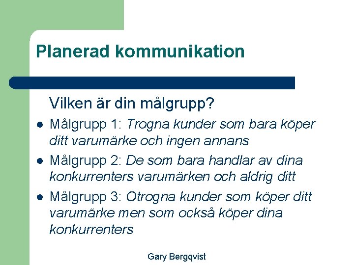 Planerad kommunikation Vilken är din målgrupp? l l l Målgrupp 1: Trogna kunder som