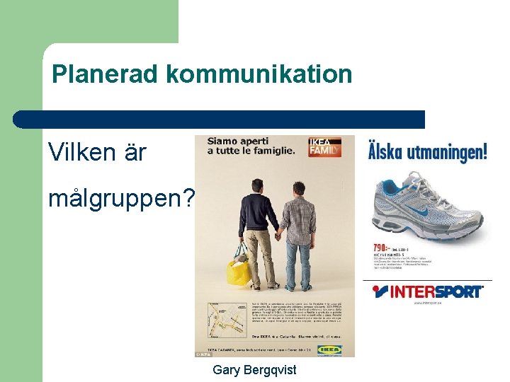 Planerad kommunikation Vilken är målgruppen? Gary Bergqvist 