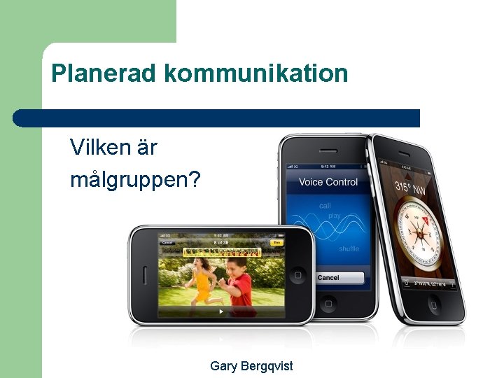 Planerad kommunikation Vilken är målgruppen? Gary Bergqvist 