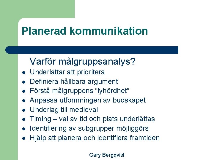 Planerad kommunikation Varför målgruppsanalys? l l l l Underlättar att prioritera Definiera hållbara argument
