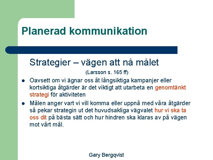 Planerad kommunikation Strategier – vägen att nå målet (Larsson s. 165 ff) l l