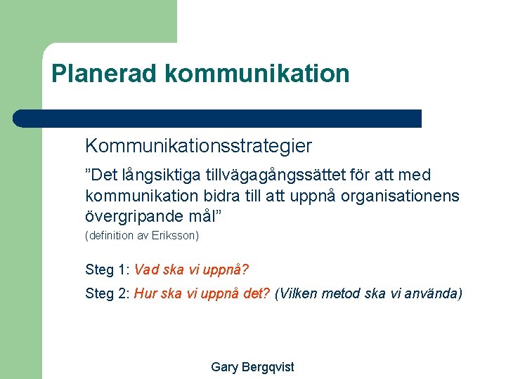 Planerad kommunikation Kommunikationsstrategier ”Det långsiktiga tillvägagångssättet för att med kommunikation bidra till att uppnå
