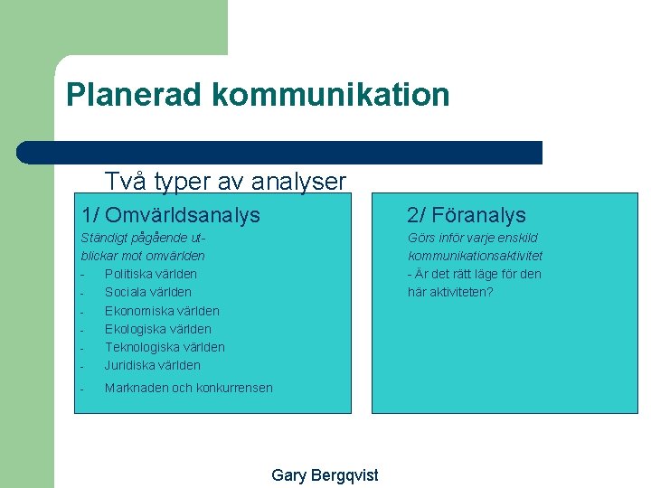 Planerad kommunikation Två typer av analyser 1/ Omvärldsanalys 2/ Föranalys Ständigt pågående utblickar mot